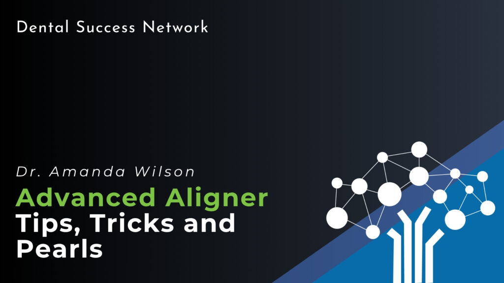 Advanced Aligner Tips, Tricks and Pearls with Amanda Wilson